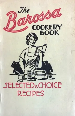 (Australian) The Barossa Cookery Book: 1000 Selected Recipes from a District Celebrated Throughout Australia for the Excellence of its Cookery.